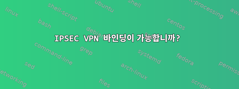 IPSEC VPN 바인딩이 가능합니까?