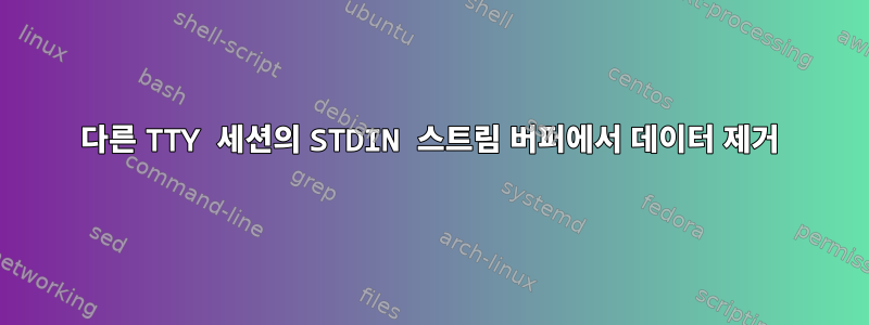 다른 TTY 세션의 STDIN 스트림 버퍼에서 데이터 제거