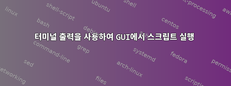 터미널 출력을 사용하여 GUI에서 스크립트 실행