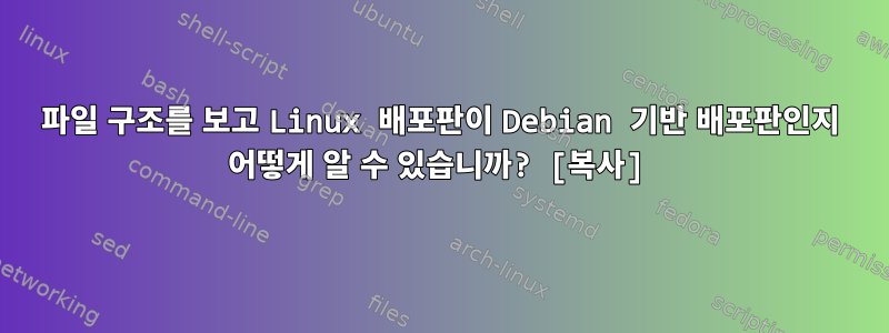 파일 구조를 보고 Linux 배포판이 Debian 기반 배포판인지 어떻게 알 수 있습니까? [복사]