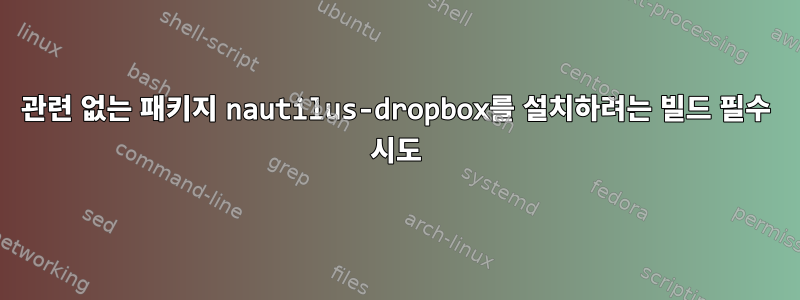 관련 없는 패키지 nautilus-dropbox를 설치하려는 빌드 필수 시도