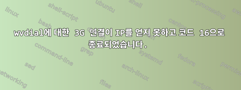 wvdial에 대한 3G 연결이 IP를 얻지 못하고 코드 16으로 종료되었습니다.