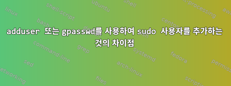 adduser 또는 gpasswd를 사용하여 sudo 사용자를 추가하는 것의 차이점