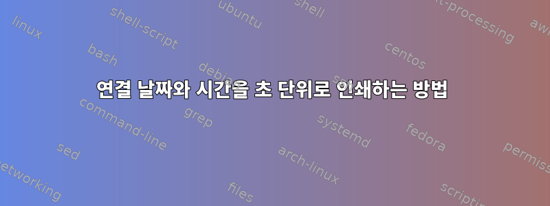 연결 날짜와 시간을 초 단위로 인쇄하는 방법