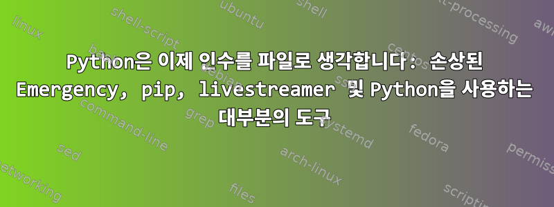 Python은 이제 인수를 파일로 생각합니다: 손상된 Emergency, pip, livestreamer 및 Python을 사용하는 대부분의 도구