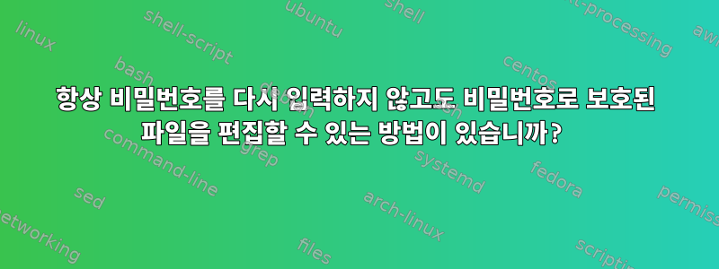 항상 비밀번호를 다시 입력하지 않고도 비밀번호로 보호된 파일을 편집할 수 있는 방법이 있습니까?