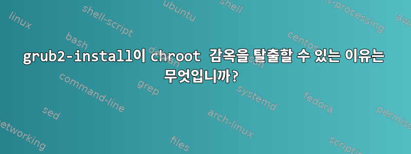 grub2-install이 chroot 감옥을 탈출할 수 있는 이유는 무엇입니까?