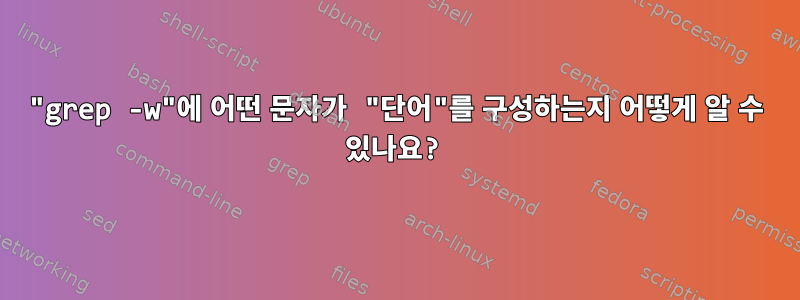 "grep -w"에 어떤 문자가 "단어"를 구성하는지 어떻게 알 수 있나요?