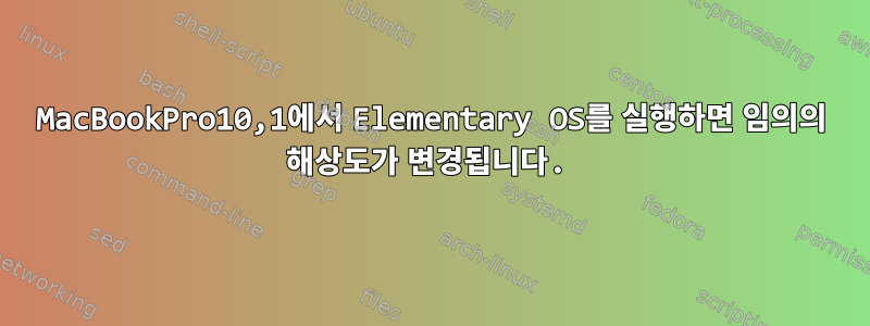 MacBookPro10,1에서 Elementary OS를 실행하면 임의의 해상도가 변경됩니다.