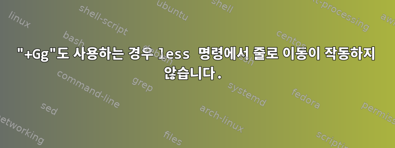 "+Gg"도 사용하는 경우 less 명령에서 줄로 이동이 작동하지 않습니다.