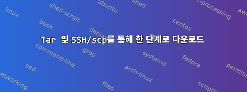 Tar 및 SSH/scp를 통해 한 단계로 다운로드