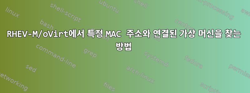 RHEV-M/oVirt에서 특정 MAC 주소와 연결된 가상 머신을 찾는 방법