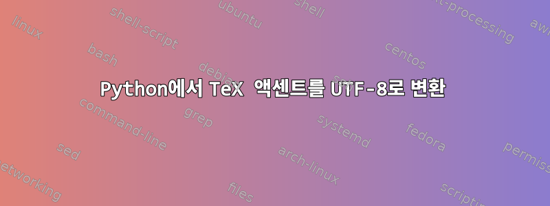 Python에서 TeX 액센트를 UTF-8로 변환