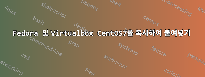 Fedora 및 Virtualbox CentOS7을 복사하여 붙여넣기