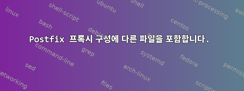 Postfix 프록시 구성에 다른 파일을 포함합니다.