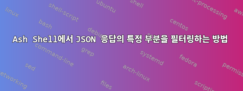 Ash Shell에서 JSON 응답의 특정 부분을 필터링하는 방법