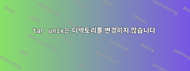 tar unix는 디렉토리를 변경하지 않습니다