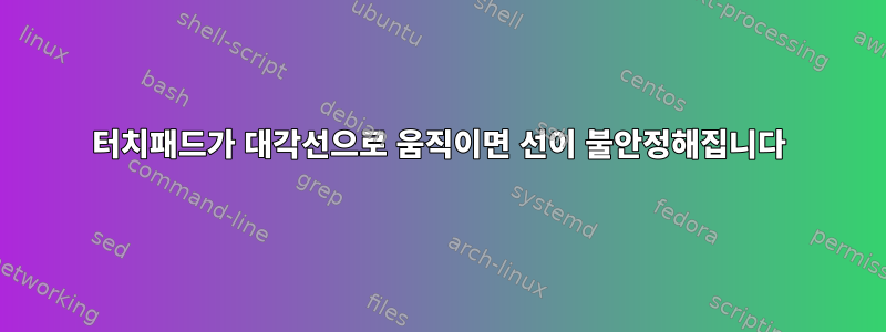 터치패드가 대각선으로 움직이면 선이 불안정해집니다