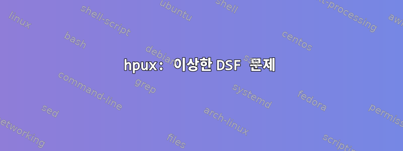 hpux: 이상한 DSF 문제