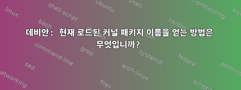 데비안: 현재 로드된 커널 패키지 이름을 얻는 방법은 무엇입니까?