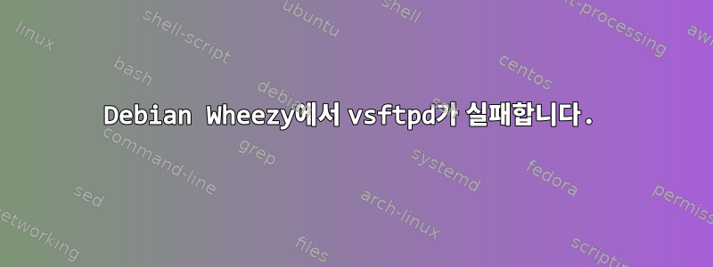 Debian Wheezy에서 vsftpd가 실패합니다.