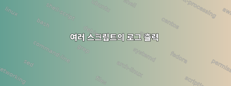 여러 스크립트의 로그 출력