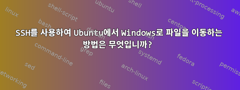 SSH를 사용하여 Ubuntu에서 Windows로 파일을 이동하는 방법은 무엇입니까?