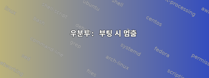 우분투: 부팅 시 멈춤