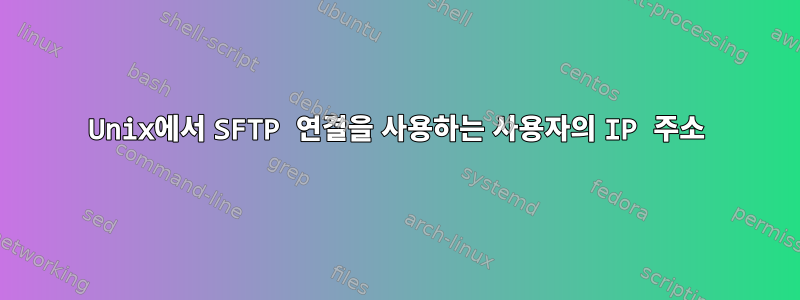 Unix에서 SFTP 연결을 사용하는 사용자의 IP 주소