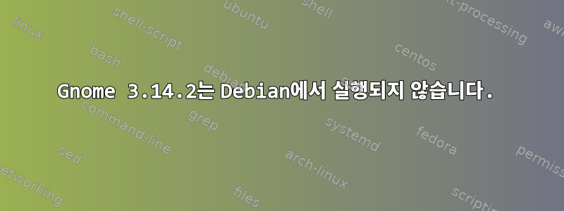 Gnome 3.14.2는 Debian에서 실행되지 않습니다.