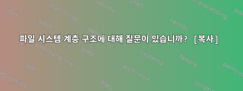 파일 시스템 계층 구조에 대해 질문이 있습니까? [복사]