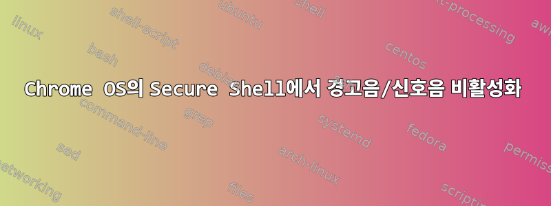 Chrome OS의 Secure Shell에서 경고음/신호음 비활성화