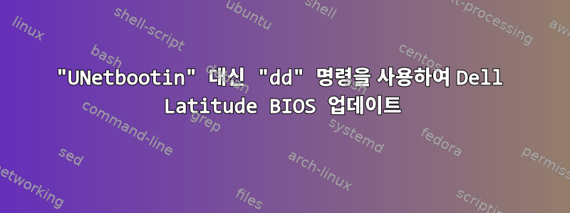 "UNetbootin" 대신 "dd" 명령을 사용하여 Dell Latitude BIOS 업데이트