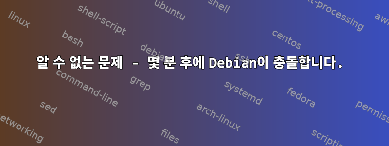 알 수 없는 문제 - 몇 분 후에 Debian이 충돌합니다.