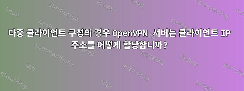 다중 클라이언트 구성의 경우 OpenVPN 서버는 클라이언트 IP 주소를 어떻게 할당합니까?