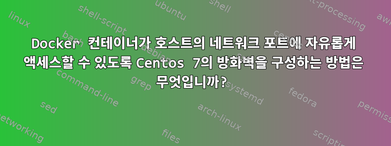 Docker 컨테이너가 호스트의 네트워크 포트에 자유롭게 액세스할 수 있도록 Centos 7의 방화벽을 구성하는 방법은 무엇입니까?