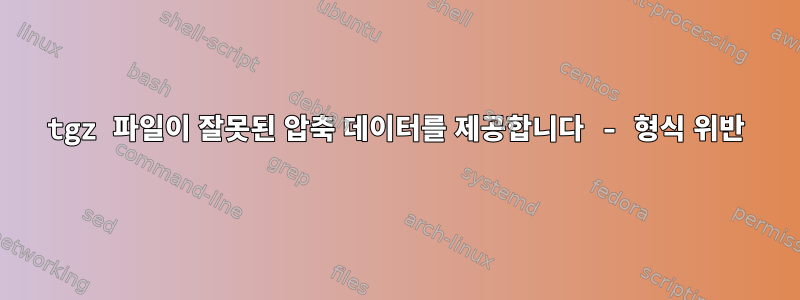 tgz 파일이 잘못된 압축 데이터를 제공합니다 - 형식 위반