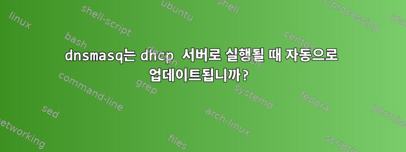 dnsmasq는 dhcp 서버로 실행될 때 자동으로 업데이트됩니까?