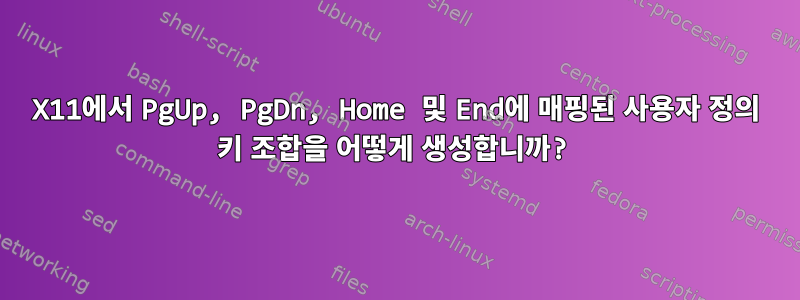 X11에서 PgUp, PgDn, Home 및 End에 매핑된 사용자 정의 키 조합을 어떻게 생성합니까?