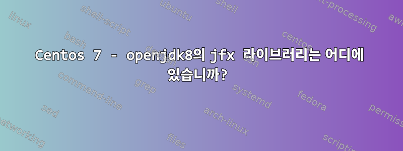 Centos 7 - openjdk8의 jfx 라이브러리는 어디에 있습니까?