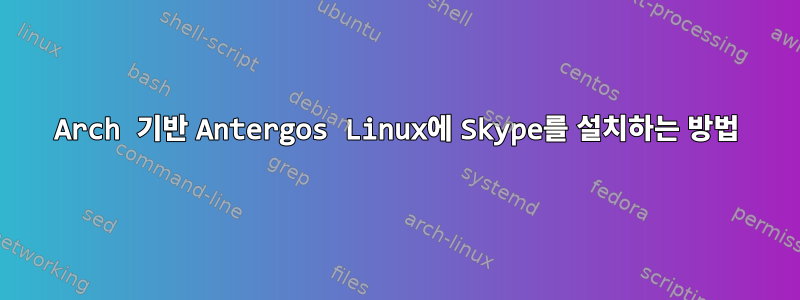 Arch 기반 Antergos Linux에 Skype를 설치하는 방법