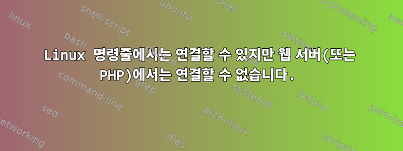 Linux 명령줄에서는 연결할 수 있지만 웹 서버(또는 PHP)에서는 연결할 수 없습니다.