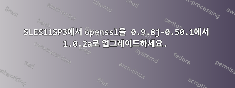 SLES11SP3에서 openssl을 0.9.8j-0.50.1에서 1.0.2a로 업그레이드하세요.