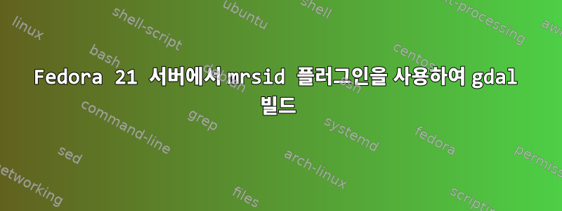 Fedora 21 서버에서 mrsid 플러그인을 사용하여 gdal 빌드