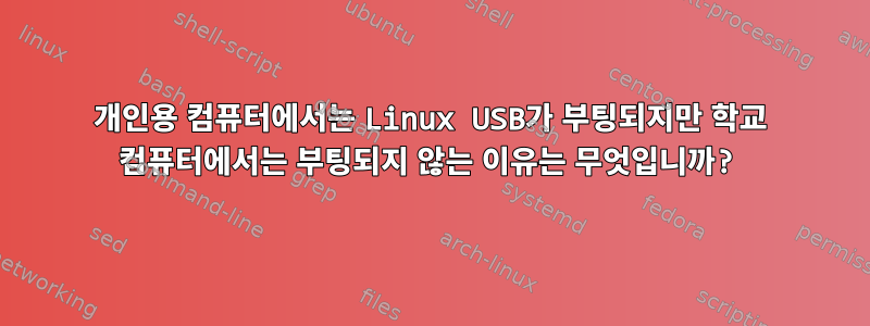 개인용 컴퓨터에서는 Linux USB가 부팅되지만 학교 컴퓨터에서는 부팅되지 않는 이유는 무엇입니까?