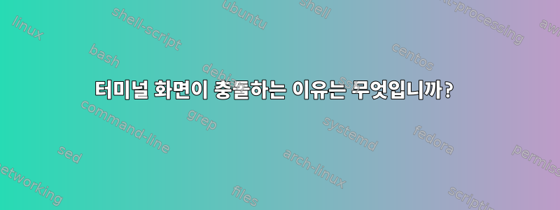 터미널 화면이 충돌하는 이유는 무엇입니까?