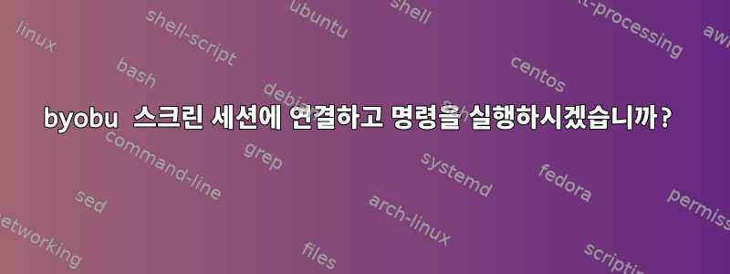 byobu 스크린 세션에 연결하고 명령을 실행하시겠습니까?