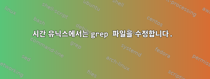 24시간 유닉스에서는 grep 파일을 수정합니다.