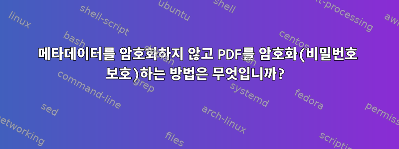 메타데이터를 암호화하지 않고 PDF를 암호화(비밀번호 보호)하는 방법은 무엇입니까?