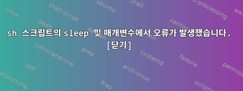 sh 스크립트의 sleep 및 매개변수에서 오류가 발생했습니다. [닫기]